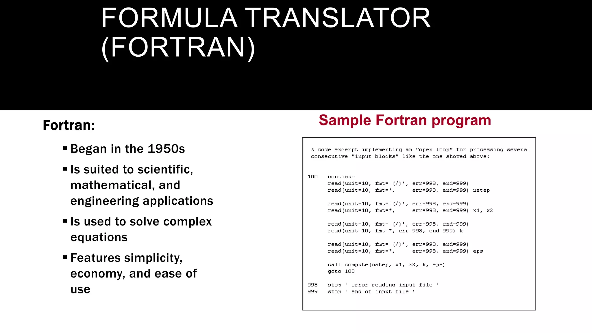 Sample Fortran program
FORMULA TRANSLATOR
(FORTRAN)
Fortran:
 Began in the 1950s
 Is suited to scientific,
mathematical, and
engineering applications
 Is used to solve complex
equations
 Features simplicity,
economy, and ease of
use
 