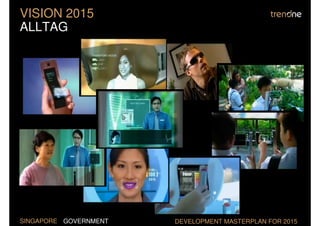 VISION 2015
ALLTAG




SINGAPORE GOVERNMENT   DEVELOPMENT MASTERPLAN FOR 2015
 