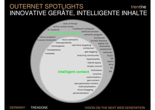 OUTERNET SPOTLIGHTS
INNOVATIVE GERÄTE, INTELLIGENTE INHALTE




GERMANY   TRENDONE   VISION ON THE NEXT WEB GENERATION
 