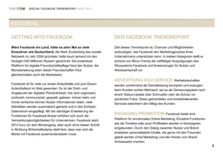 SPECIAL FACEBOOK TRENDREPORT MÄRZ 2012




EDITORIAL

GETTING INTO FACEBOOK                                              DER FACEBOOK TRENDREPORT

Wäre Facebook ein Land, hätte es zehn Mal so viele                 Ziel dieses Trendreports ist, Chancen und Möglichkeiten
Einwohner wie Deutschland. Als Mark Zuckerberg das soziale         aufzuzeigen, wie Facebook den Marketingprozess Ihres
Netzwerk im Jahr 2004 gründete, hatte kaum jemand mit den          Unternehmens unterstützen kann. In sieben Kategorien stellt er
heutigen 845 Millionen Nutzern gerechnet. Die kostenlose           anhand von Micro-Trends die vielfältigen Ausprägungen des
Plattform für digitale Freundschaftspflege freut den Nutzer, die   Ökosystems Facebook und Anwendungen für Nutzer und
Monetarisierung eben dieser Freundschaften freut                   Werbewirtschaft vor.
gleichermaßen auch die Marketeers.
                                                                   ADVERTISING AS A SERVICE Werbebotschaften
Facebook ist für viele zur ersten Anlaufstelle und zum Dauer-      werden zunehmend als Dienstleistung konzipiert und erzeugen
Aufenthaltsort im Web geworden. Es ist der Dreh- und               beim Kunden echten Mehrwert, sei es als Genesungspaket nach
Angelpunkt der digitalen Persönlichkeit, hier wird organisiert,    einem Status-Update über Schnupfen oder als Schutz vor
archiviert, kommuniziert, gespielt, gelesen. Immer mehr und        peinlichen Fotos. Diese gebrandeten und kontextrelevanten
immer einfacher können Nutzer Informationen teilen, viele          Services erleichtern den Alltag des Kunden.
Aktivitäten werden automatisch getrackt und in den Echtzeit-
Datenstrom eingepflegt. Mit der ständigen Erweiterung der
Funktionen für Facebook-Nutzer erhöhen sich auch die
                                                                   ENGAGING PROMOTION                 Facebook bietet eine

Vermarktungsmöglichkeiten für Unternehmen. Facebook steht          Plattform für emotionales Online-Marketing. Einzelne Funktionen
2012 kurz vor dem Börsengang, aber auch ohne diesen Schritt        wie die Timeline oder auch Profildaten werden in Kampagnen
in Richtung Wirtschaftsolymp steht fest, dass man sich als         eingebunden. Durch den Dialog zwischen Nutzer und Brand
Marke mit Facebook auseinandersetzen muss.                         entstehen personalisierte Inhalte, die gerne mit den Freunden
                                                                   geteilt werden (Viral Marketing) und den Nutzer zum Brand
                                                                   Ambassador machen.
                                                                                                                                     2
 
