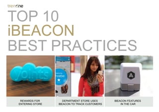 BEST PRACTICES
iBEACON
REWARDS FOR
ENTERING STORE
DEPARTMENT STORE USES
IBEACON TO TRACK CUSTOMERS
IBEACON FEATURES
IN THE CAR
TOP 10
 