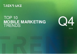 Q4 
TRENDS 
MOBILE MARKETING 
TOP 10 
2014  
