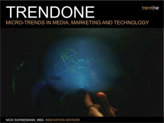 TRENDONE
MICRO-TRENDS IN MEDIA, MARKETING AND TECHNOLOGY




NICK SOHNEMANN, MBA INNOVATION ADVISOR
 