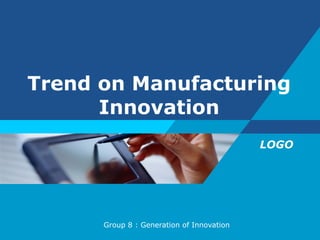 Trend on Manufacturing Innovation Group 8 : Generation of Innovation 
