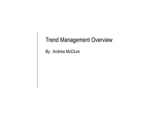Trend Management Overview By:  Andrew McClure 