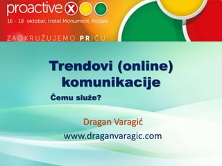 Trendovi (online) 
komunikacije 
Čemu služe? 
Dragan Varagić 
www.draganvaragic.com 
 
