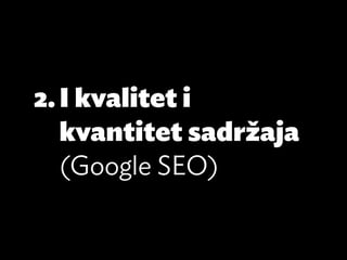 2.	I kvalitet i
   kvantitet sadržaja
   (Google SEO)
 