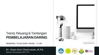 WEBINAR, 14.05.2020 I 09:00 - 11:30
Trend, Peluang & Tantangan
Dr. Uwes Anis Chaeruman, M.Pd.
PEMBELAJARAN DARING
Dewan Penasehat APS-TPI
 