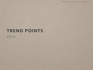 TREND POINTS
2016
Slide presentation developed by Woraphat Sungnoi
 