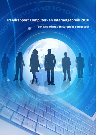 1 
 
 
Trendrapport Computer‐ en Internetgebruik 2010  
Een Nederlands en Europees perspectief 
 
 