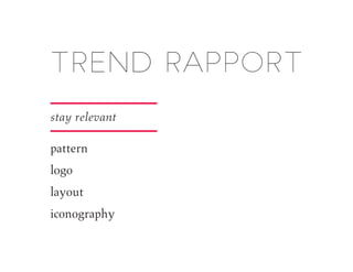 Trend Rapport
stay relevant
pattern
logo
layout
iconography
 