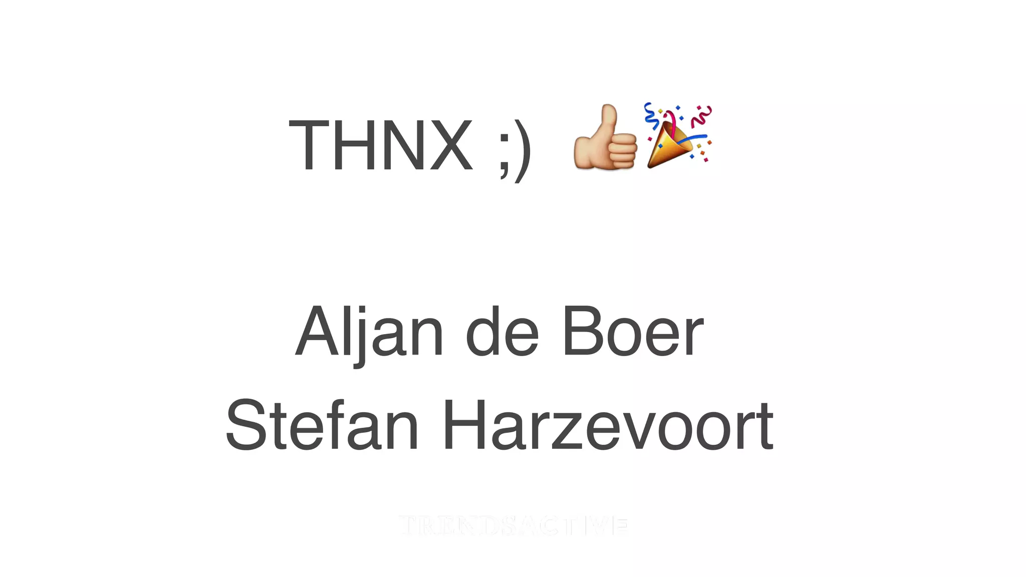 GREAT TREND! NOW WHAT?
THNX ;)
Aljan de Boer
Stefan Harzevoort