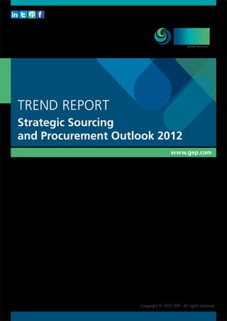 TREND REPORT
Strategic Sourcing
and Procurement Outlook 2012
                                    www.gep.com




                    Copyright © 2012 GEP. All rights reserved.
 