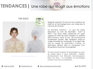 TENDANCES|
Designer interactif, Yin Gao est une créatrice qui
mêle art et technologie pour une mode plus à
l’écoute de l’humain.
Sa dernière création : un duo de robes
répondant au nom de Neutralité  : Can’t &
Won’t. Ces deux robes interactives en super
organza et mesh de coton intègrent un système
électronique doté d’une reconnaissance
d’expression faciale. Elles réagissent lorsqu’un
visage immobile les contemple, et se figent dès
que le visage du spectateur s’anime. Le
spectateur devient alors un composant d’un
écosystème vivant qui s’auto-génère.  
Yin Gao réussit à placer la technologie au cœur
du design grâce à deux méthodes : intégrer
physiquement des éléments technologiques
dans ses tissus ; et considérer la technologie
comme une source d’inspiration. 
YIN GAO
Interactivité FashionTech ReconnaissanceFaciale
Une robe qui réagit aux émotions
Retrouvez l'article dans LeLuxeEstVivant
 