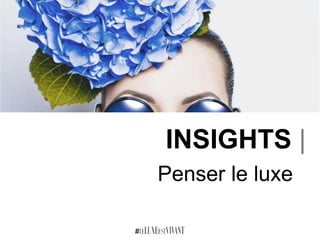 INSIGHTS |
Penser le luxe
 