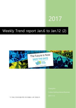 * 이 자료는 인터넷사업을 위한 코아시아홀딩스 내부 자료입니다.
2017
Chang Kim
CoAsia Holding Internet Business
2017-1-13
Weekly Trend report Jan.6 to Jan.12 (2)
 