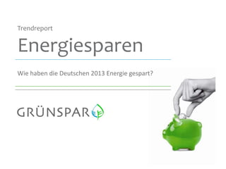Trendreport

Energiesparen
Wie haben die Deutschen 2013 Energie gespart?

1

 
