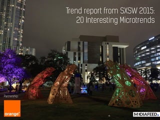 Trend report from SXSW 2015:
20 Interesting Microtrends
Partnership:
 