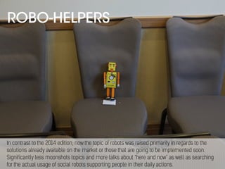 ROBO-HELPERS
In contrast to the 2014 edition, now the topic of robots was raised primarily in regards to the
solutions alr...