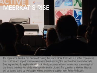 MEERKAT’S RISE
The application Meerkat has “surfaced” during this year’s SXSW. There was a number of people in
the corrido...
