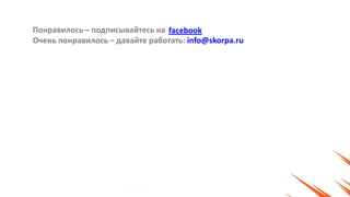 Понравилось – подписывайтесь на
Очень понравилось – давайте работать: info@skorpa.ru
facebook
 