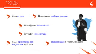 ДронотGoPro
Расшифровка эмоджи-языка
Идаже целая подборкаодронах
Трендынедели в социальных
сетях
Снуп Дог - CEOТвиттера
Brigade- приложение для
обсуждения политики
 