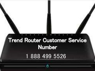 Trend Router Customer Service
Number
1 888 499 5526
 