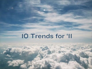 10 Trends for ‘11
 