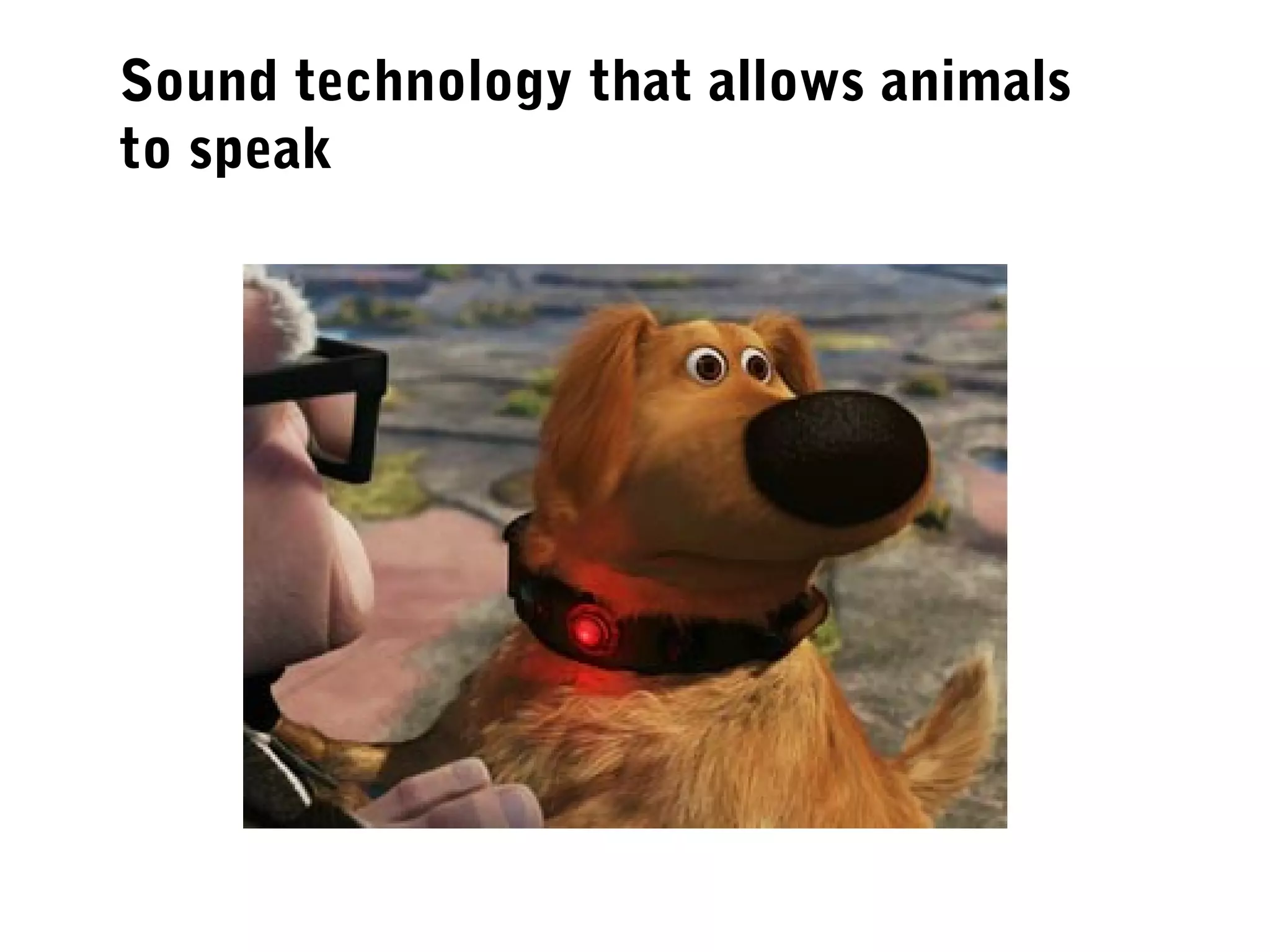 Sound technology that allows animals
to speak
 