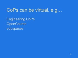 CoPs can be virtual, e.g… Engineering CoPs OpenCourse eduspaces 