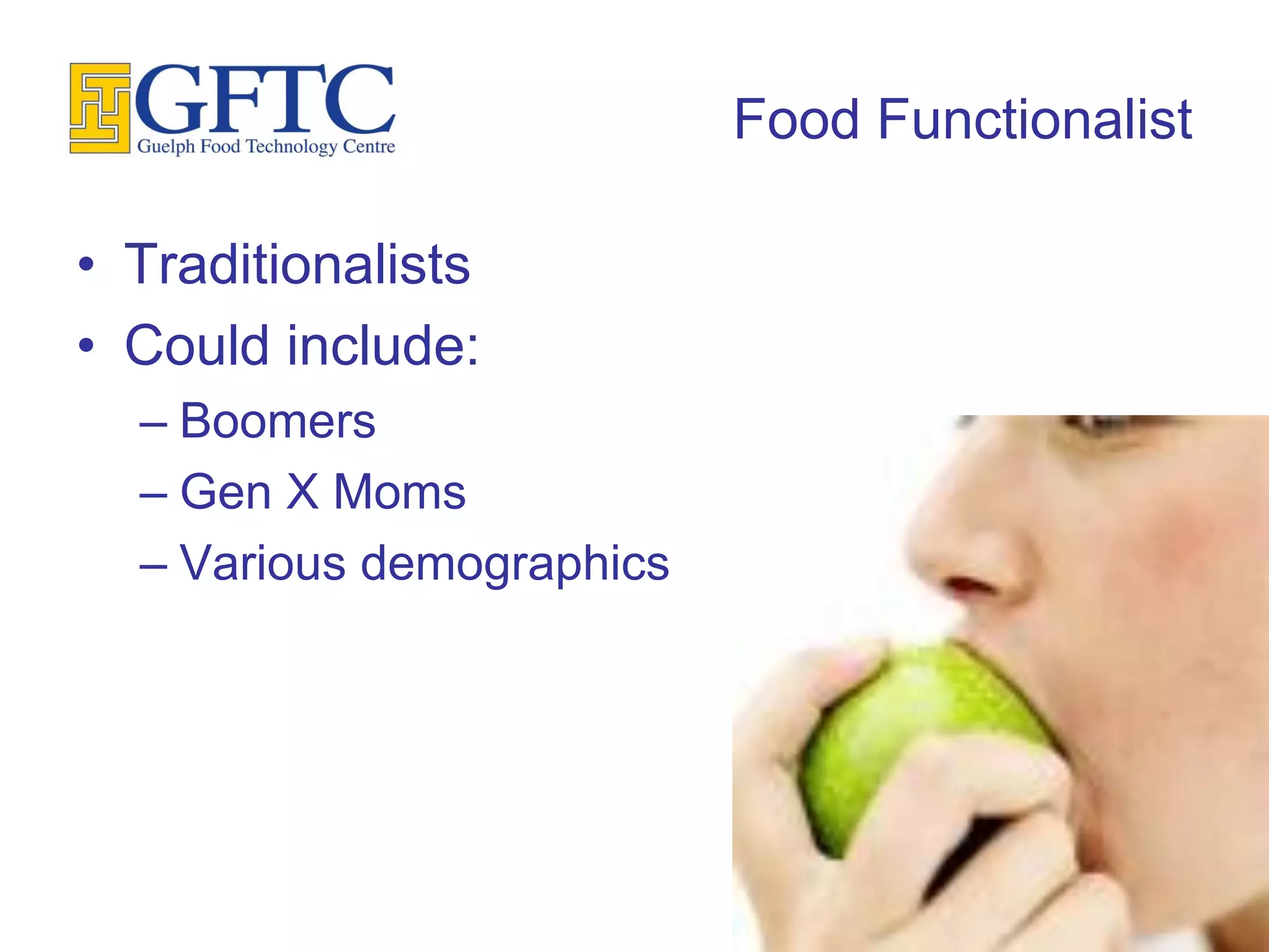 Food Functionalist

• Traditionalists
• Could include:
  – Boomers
  – Gen X Moms
  – Various demographics
 