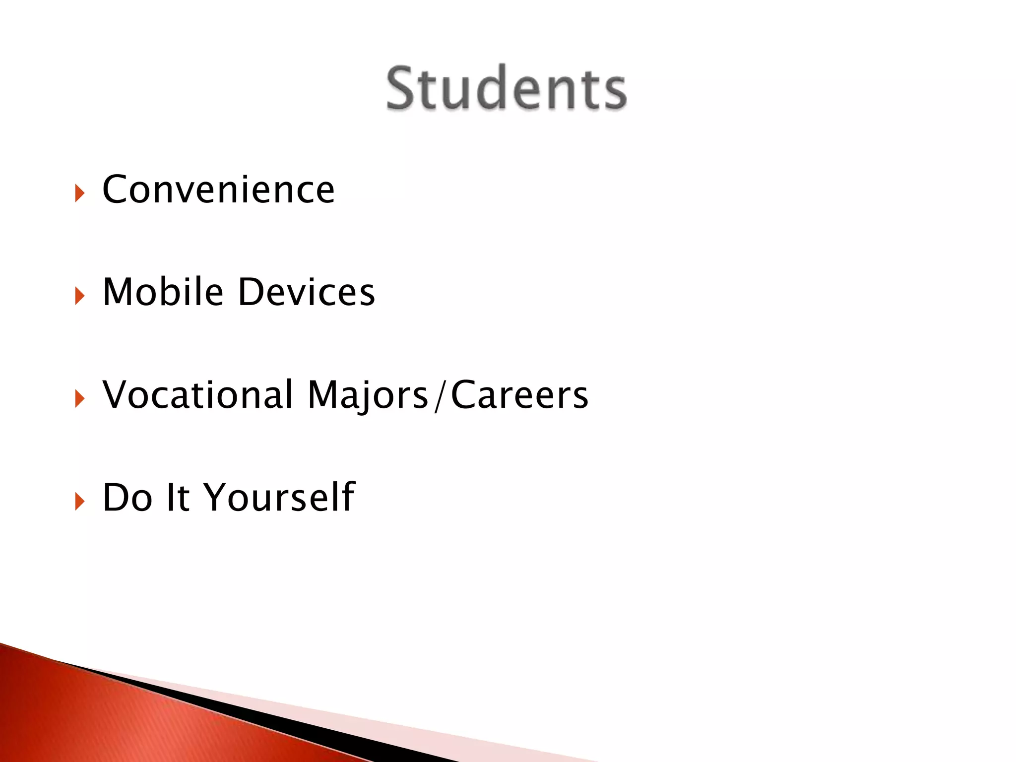    Convenience

   Mobile Devices

   Vocational Majors/Careers

   Do It Yourself
 