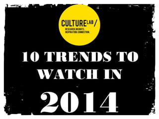 10 TRENDS TO
WATCH IN

2014

 