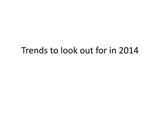 Trends to look out for in 2014
 