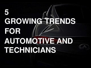 5
GROWING TRENDS
AUTOMOTIVE AND
TECHNICIANS
FOR
 