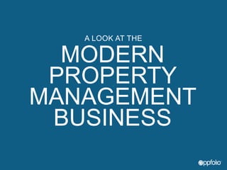 v
A LOOK AT THE
MODERN
PROPERTY
MANAGEMENT
BUSINESS
 