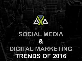 SOCIAL MEDIA
&
DIGITAL MARKETING
TRENDS OF 2016
 