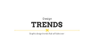 Design
Graphic	design	trends	that	will	take	over
 