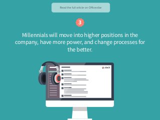 Millennials will move into higher positions in the
company, have more power, and change processes for
the better.
 