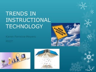 TRENDS IN
INSTRUCTIONAL
TECHNOLOGY
Karen Ferreira-Meyers
MIDT
 