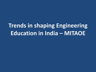 Trends in shaping Engineering
Education in India – MITAOE
 