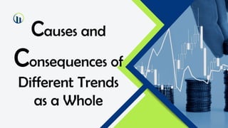 Causes and
Consequences of
Different Trends
as a Whole
 
