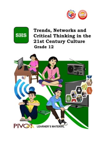 Trends, Networks and
Critical Thinking in the
21st Century Culture
Grade 12
SHS
 