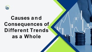 Causes and
Consequences of
Different Trends
as a Whole
 