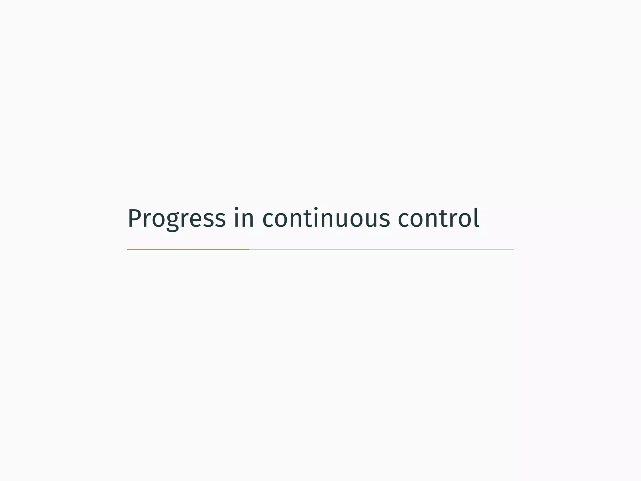 Progress in continuous control
 