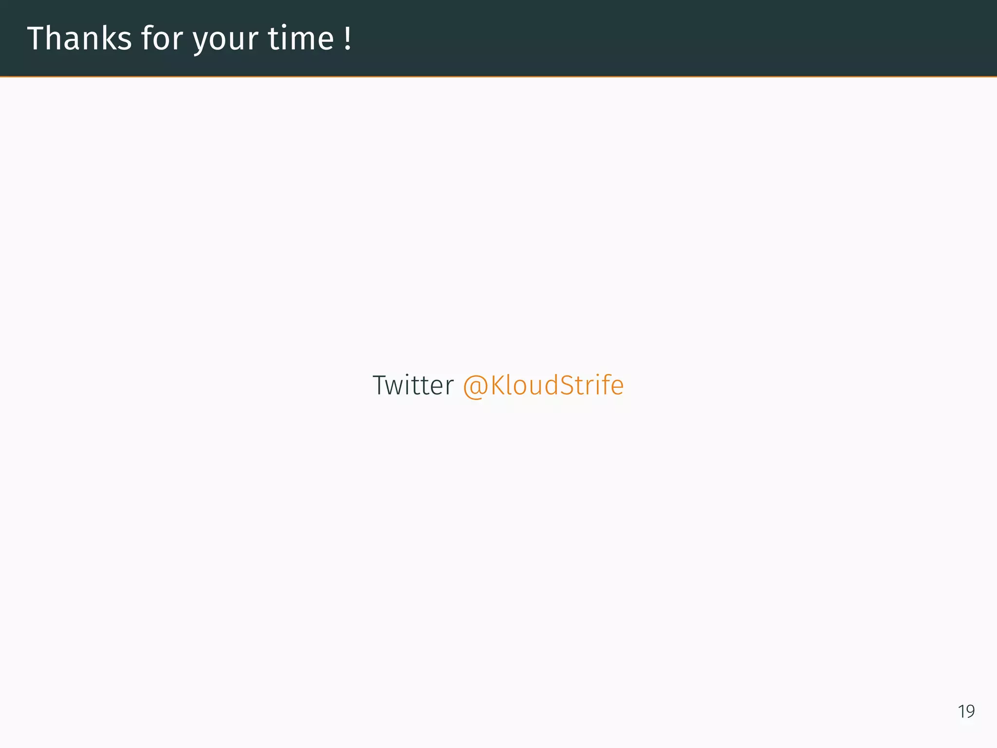 Thanks for your time !
Twitter @KloudStrife
19
 