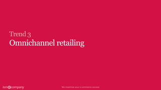 Trend 3
Omnichannel retailing.
 