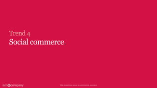 Trend 4
Social commerce.
 