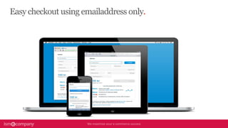 Easy checkout using emailaddress only.
 