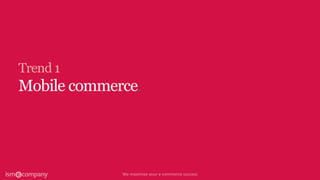 Trend 1
Mobile commerce.
 